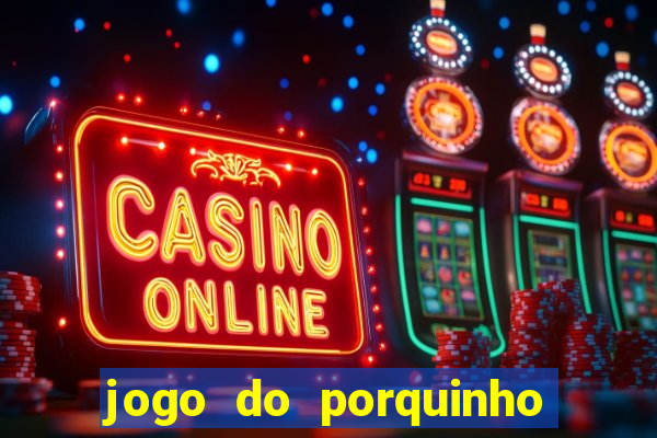 jogo do porquinho para ganhar dinheiro